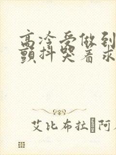 高冷受做到失禁颤抖哭着求饶