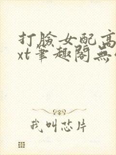 打脸女配高攀txt笔趣阁无弹窗