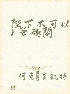 陛下不可以(限) 笔趣阁