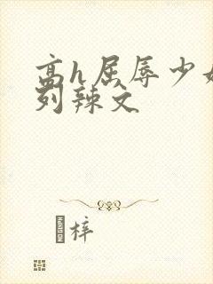 高h屈辱少妇系列辣文