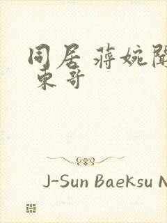 同居 蒋婉闻烬 东哥