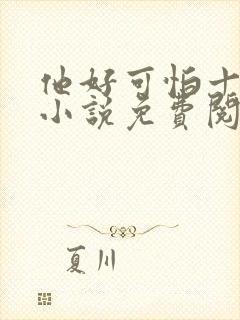 他好可怕十八鹿小说免费阅读