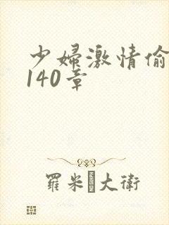 少妇激情偷公乱140章
