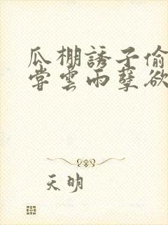 瓜棚诱子偷伦初尝云雨孽欲情缘