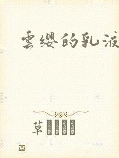 云缨的乳液狂飙