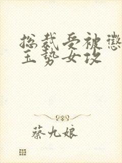 总裁受被惩罚戴玉势女攻