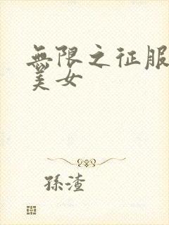 无限之征服天下美女