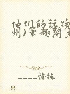 他们的玩物(裴州)笔趣阁免费阅读