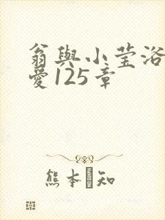 翁与小莹浴室欢爱125章