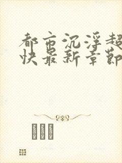 都市沉浮超前超快最新章节