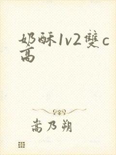 奶酥1v2双c高
