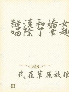 糙汉和娇女月半喵除了笔趣阁