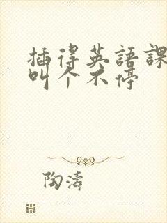 插得英语课代表叫个不停