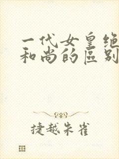 一代女皇绝版与和尚的区别