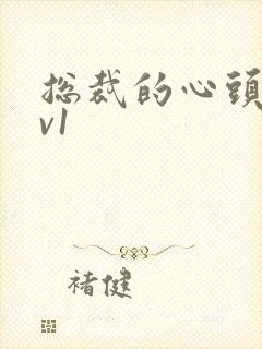 总裁的心头宝1v1