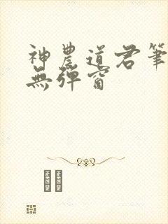 神农道君笔趣阁无弹窗