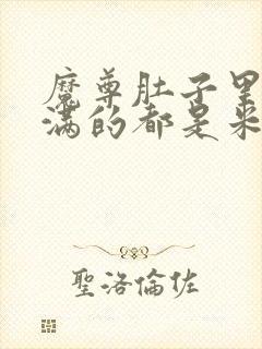 魔尊肚子里面满满的都是米青