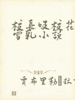 校长吸校花陈若雪乳小说