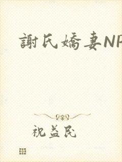 谢氏娇妻NPH