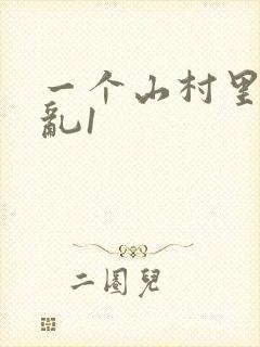 一个山村里的全乱1