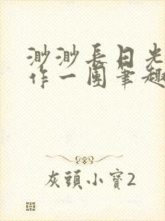 渺渺长日光阴乱作一团笔趣阁光阴似箭