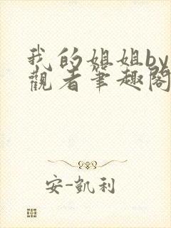 我的姐姐by旁观者笔趣阁免费阅读全文无弹窗