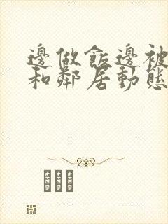 边做饭边被躁我和邻居动态图