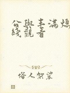 公与丰满熄4在线观看