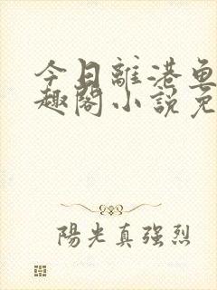 今日离港鱼宰笔趣阁小说免费阅读