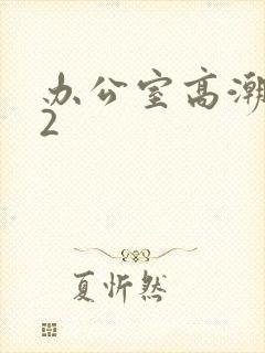 办公室高潮秘书2