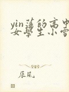 yin荡的高中女学生小雪