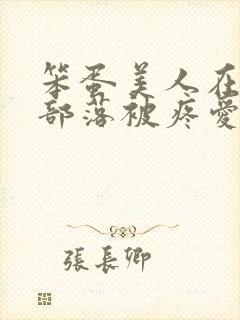 笨蛋美人在兽人部落被疼爱的日子