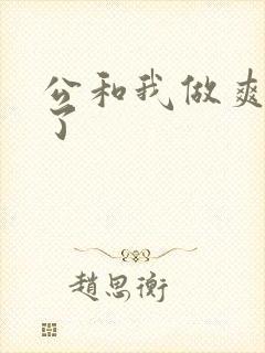 公和我做爽死我了