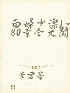 白妇少洁1～180章全文阅读