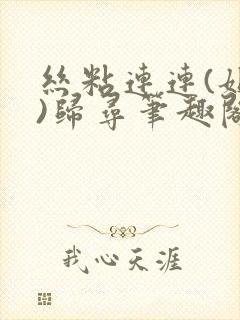 丝粘连连(姐弟)归寻笔趣阁小说