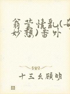 翁莹情乱(奇思妙想)番外