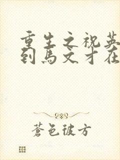 重生之祝英台遇到马文才在线阅读