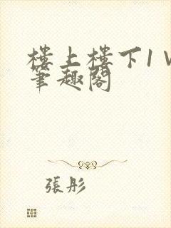 楼上楼下1∨1笔趣阁