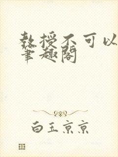 教授不可以by笔趣阁