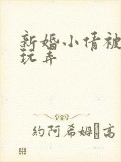 新婚小倩被老许玩弄