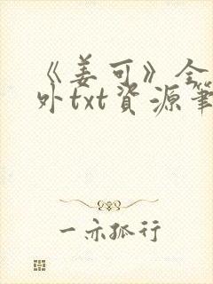 《姜可》全文番外txt资源笔趣阁