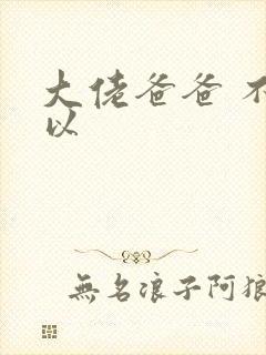 大佬爸爸 不可以