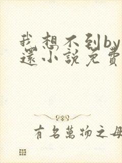我想不到by孟还小说免费阅读