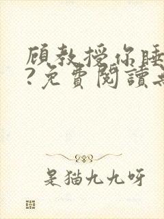 顾教授你睡了吗?免费阅读无弹窗