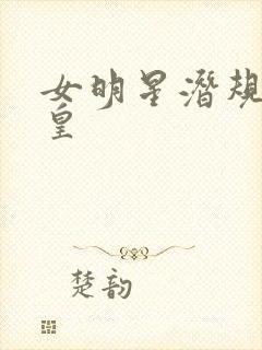 女明星潜规则之皇