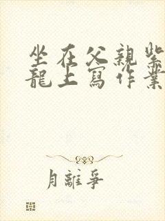 坐在父亲紫色大龙上写作业