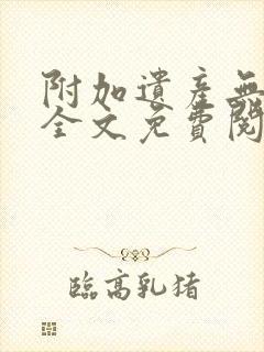 附加遗产无删减全文免费阅读笔趣阁