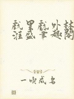 戏里戏外林栀季淮盛笔趣阁