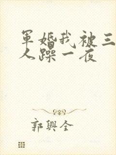 军婚我被三个男人躁一夜