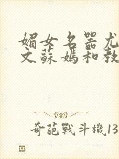 媚女名器尤物h文苏嫣和教官